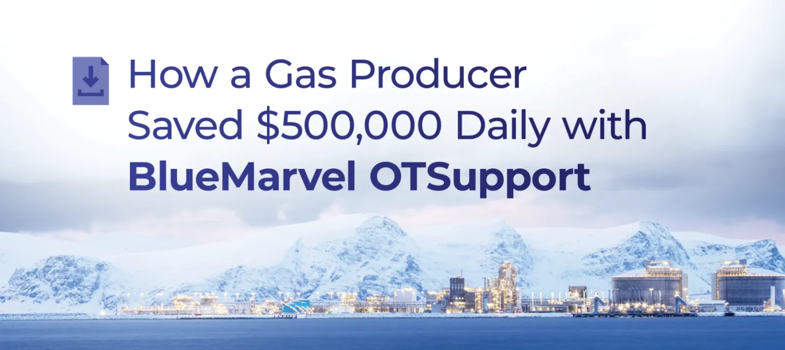 How a Gas Producer Saved $500,000 Daily with BlueMarvel OT Support